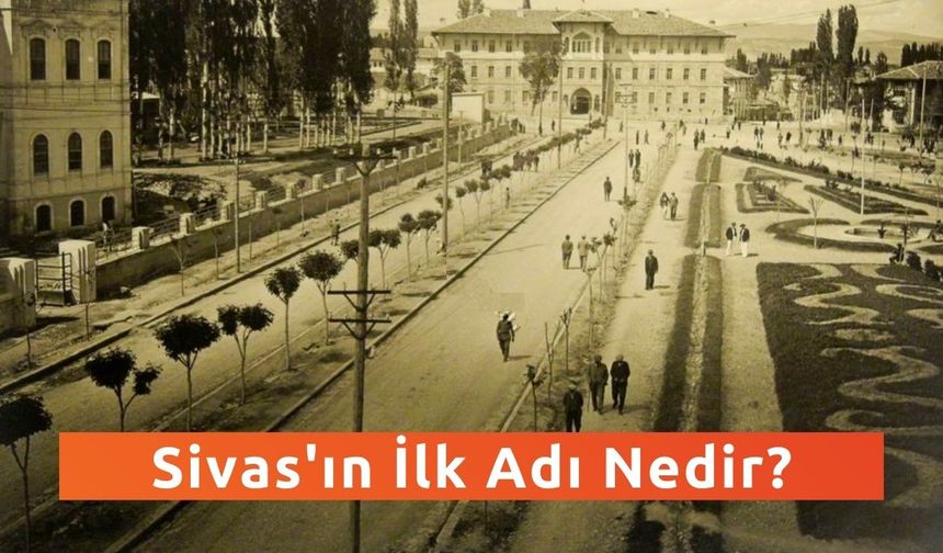 Sivas'ın İlk Adı Nedir?