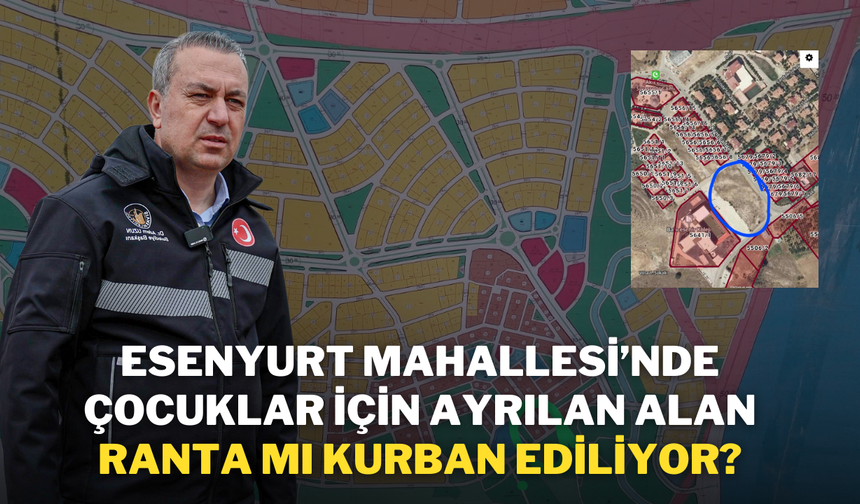 Esenyurt Mahallesi’nde Çocuklar İçin Ayrılan Alan Ranta mı Kurban Ediliyor?