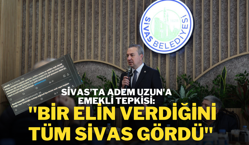 Sivas’ta Adem Uzun'a Emekli Tepkisi: "Bir Elin Verdiğini, Tüm Sivas Gördü''