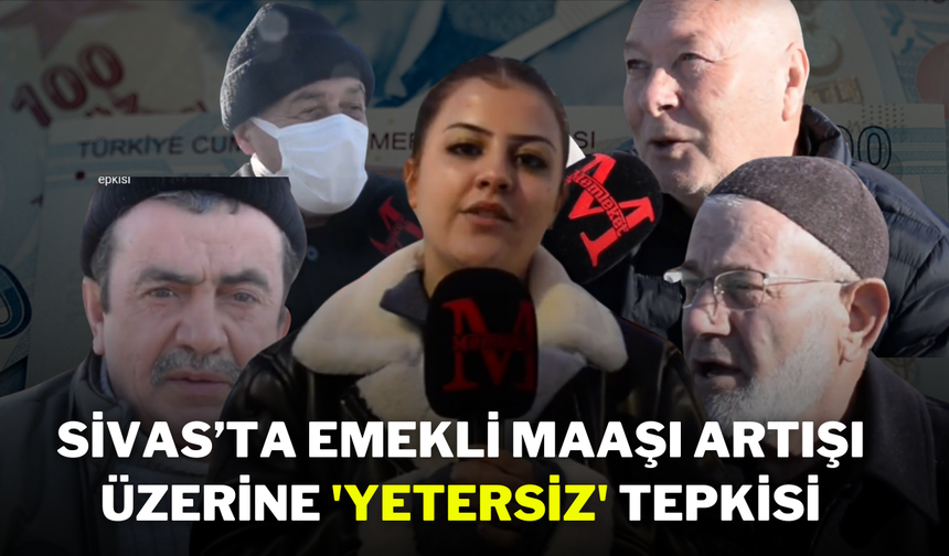 Sivas’ta Emekli Maaşı Artışı Üzerine 'Yetersiz' Tepkisi