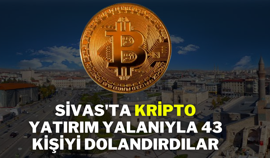 Sivas'ta Kripto Yatırım Yalanıyla 43 Kişiyi Dolandırdılar