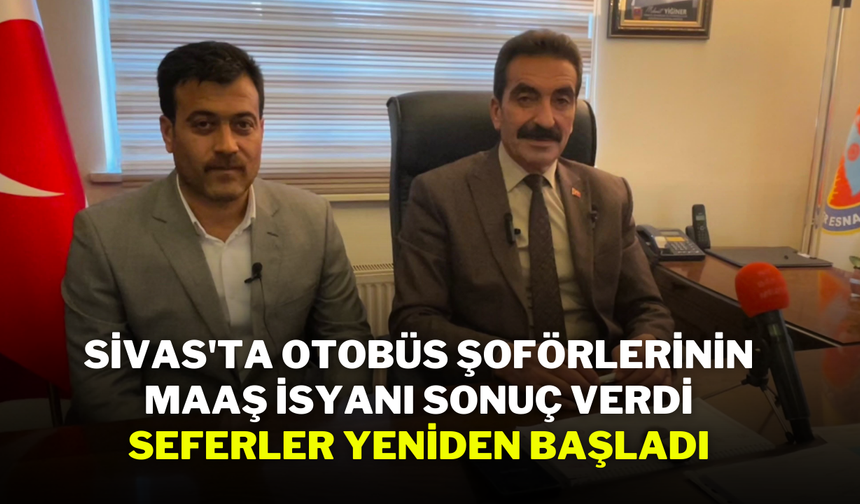 Sivas'ta Otobüs Şoförlerinin Maaş İsyanı Sonuç Verdi, Seferler Yeniden Başladı