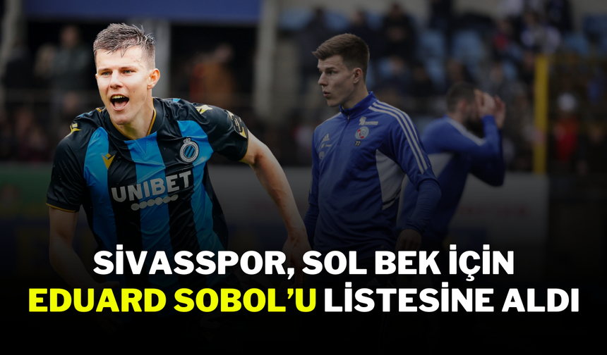 Sivasspor, Sol Bek İçin Eduard Sobol’u Listesine Aldı