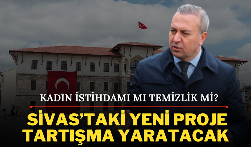 Kadın İstihdamı mı, Temizlik mi? Sivas’taki Yeni Proje Tartışma Yaratacak