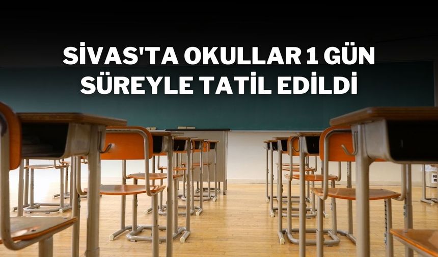 Sivas'ta Okullar 1 Gün Süreyle Tatil Edildi