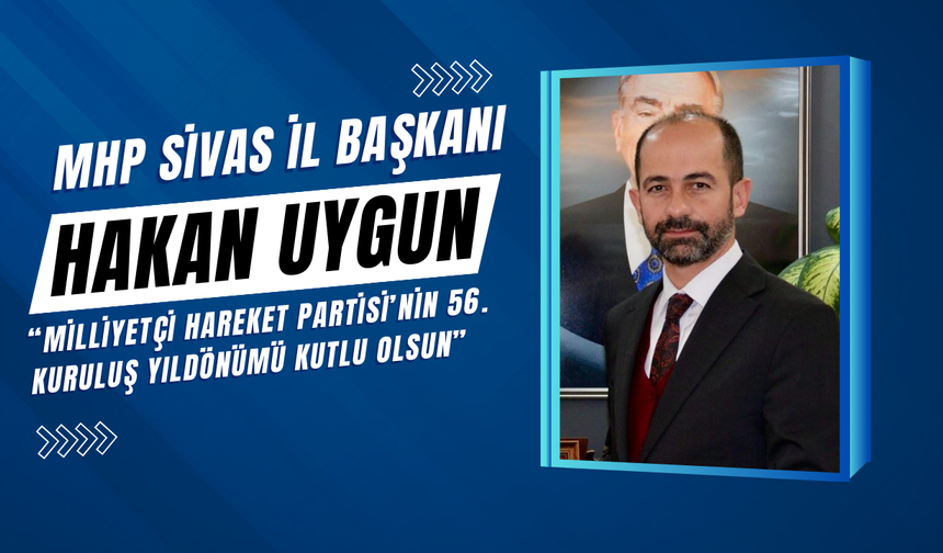 MHP Sivas İl Başkanı Hakan Uygun: “Milliyetçi Hareket Partisi’nin 56. Kuruluş Yıldönümü Kutlu Olsun”