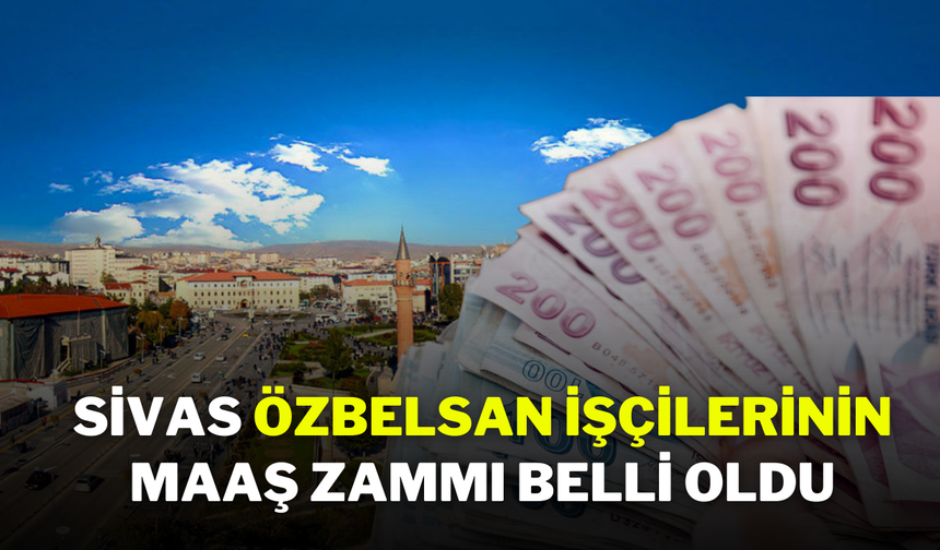 Sivas Özbelsan İşçilerinin Maaş Zammı Belli Oldu