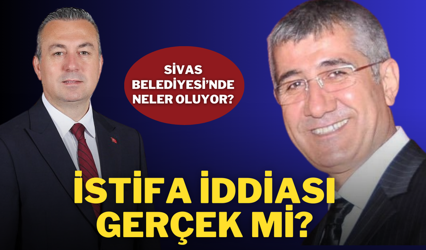 Sivas Belediyesi’nde Neler Oluyor? İstifa İddiası Gerçek Mi?