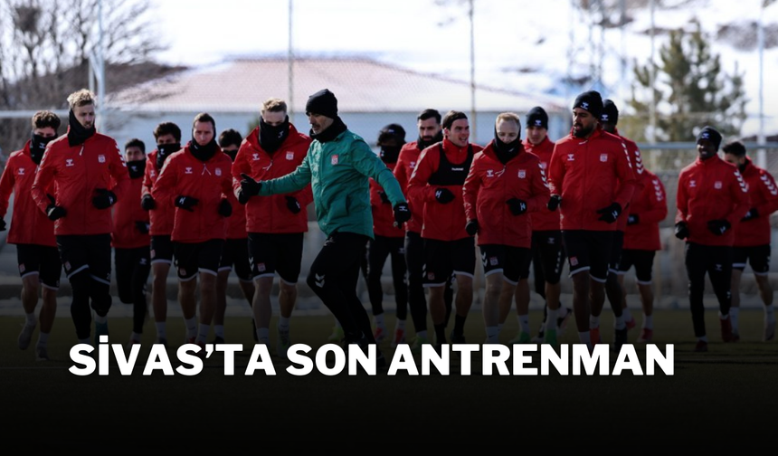 Sivasspor Son Antrenmanını Gerçekleştirdi