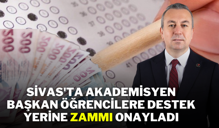 Sivas'ta Akademisyen Başkan, Öğrencilere Destek Yerine Zammı Onayladı