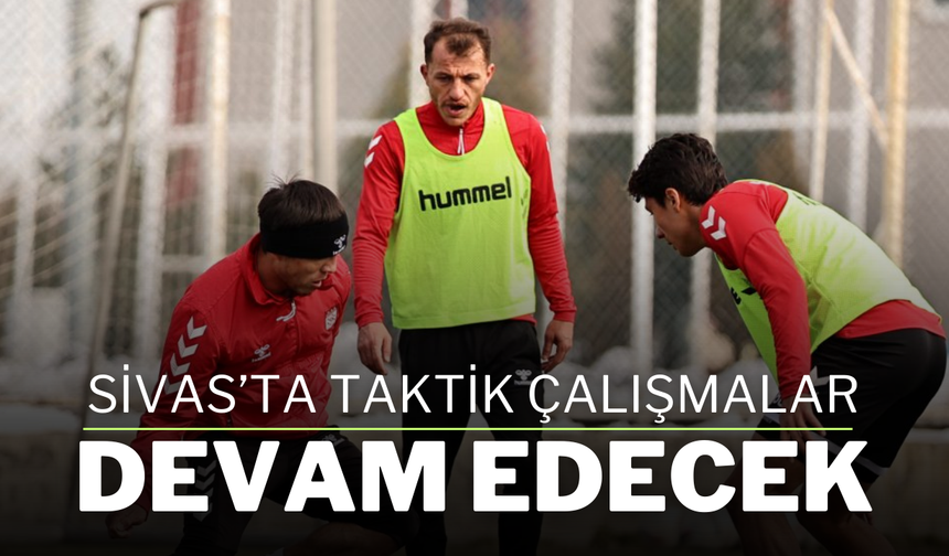 Sivas’ta Taktik Çalışmalar Devam Edecek