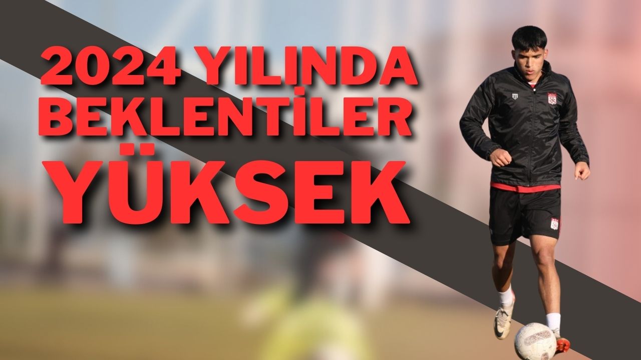 2024 Yılında Beklentiler Yüksek - Sivas Haber